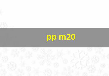 pp m20